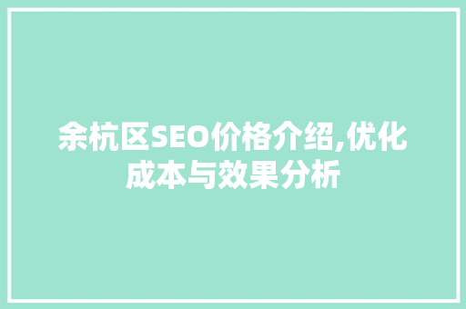 余杭区SEO价格介绍,优化成本与效果分析