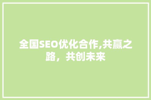 全国SEO优化合作,共赢之路，共创未来