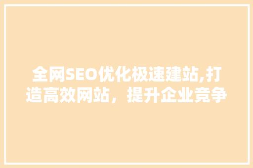 全网SEO优化极速建站,打造高效网站，提升企业竞争力  第1张
