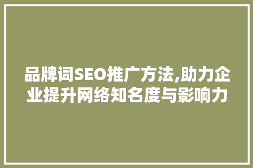 品牌词SEO推广方法,助力企业提升网络知名度与影响力