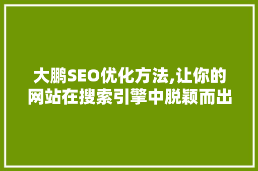 大鹏SEO优化方法,让你的网站在搜索引擎中脱颖而出