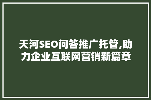 天河SEO问答推广托管,助力企业互联网营销新篇章