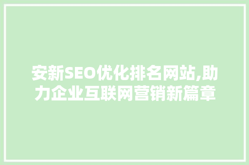 安新SEO优化排名网站,助力企业互联网营销新篇章