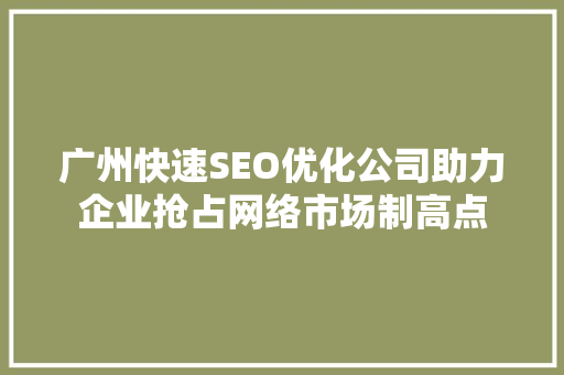 广州快速SEO优化公司助力企业抢占网络市场制高点