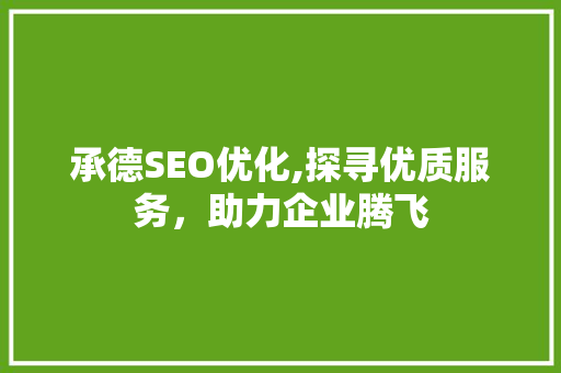 承德SEO优化,探寻优质服务，助力企业腾飞