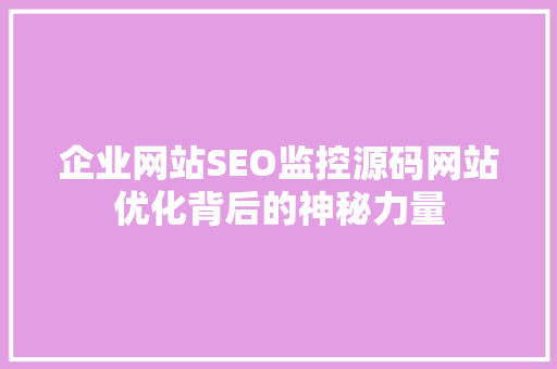 企业网站SEO监控源码网站优化背后的神秘力量