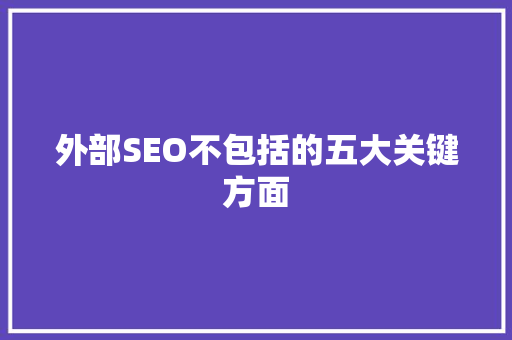 外部SEO不包括的五大关键方面
