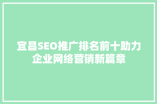 宜昌SEO推广排名前十助力企业网络营销新篇章