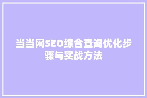 当当网SEO综合查询优化步骤与实战方法