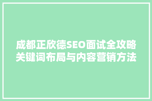 成都正欣德SEO面试全攻略关键词布局与内容营销方法