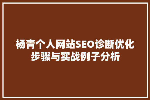 杨青个人网站SEO诊断优化步骤与实战例子分析