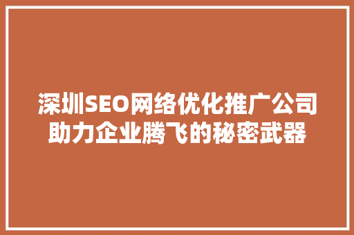 深圳SEO网络优化推广公司助力企业腾飞的秘密武器