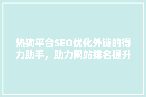 热狗平台SEO优化外链的得力助手，助力网站排名提升