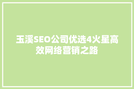 玉溪SEO公司优选4火星高效网络营销之路