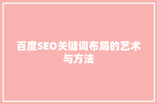 百度SEO关键词布局的艺术与方法