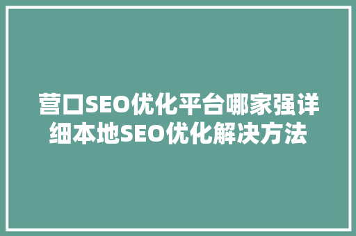 营口SEO优化平台哪家强详细本地SEO优化解决方法