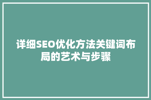 详细SEO优化方法关键词布局的艺术与步骤
