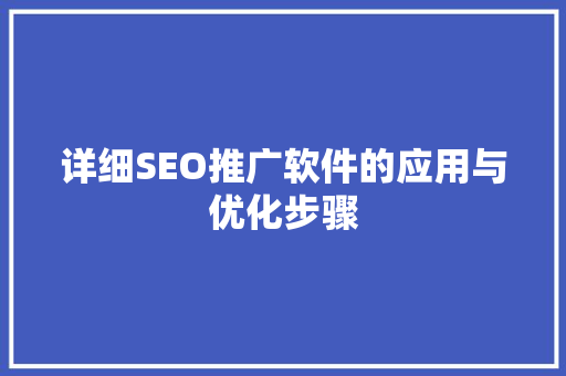 详细SEO推广软件的应用与优化步骤