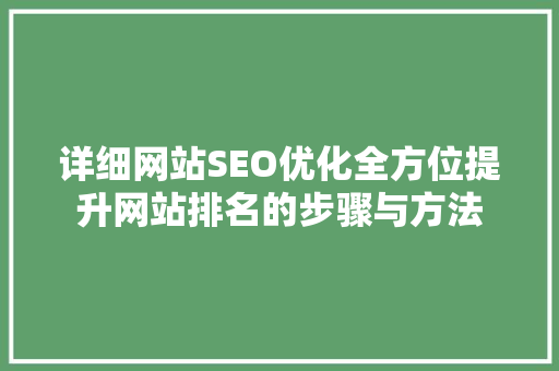 详细网站SEO优化全方位提升网站排名的步骤与方法
