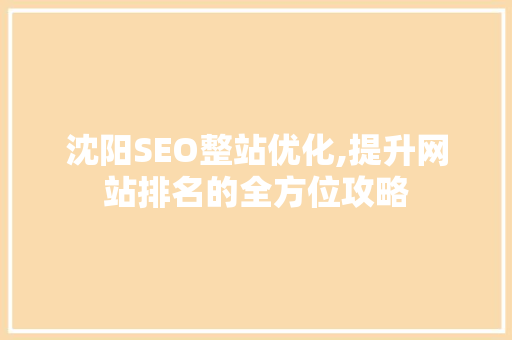 沈阳SEO整站优化,提升网站排名的全方位攻略