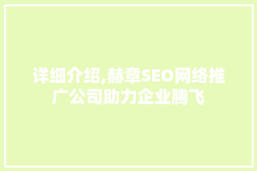 详细介绍,赫章SEO网络推广公司助力企业腾飞