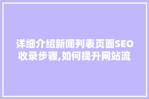 详细介绍新闻列表页面SEO收录步骤,如何提升网站流量与排名