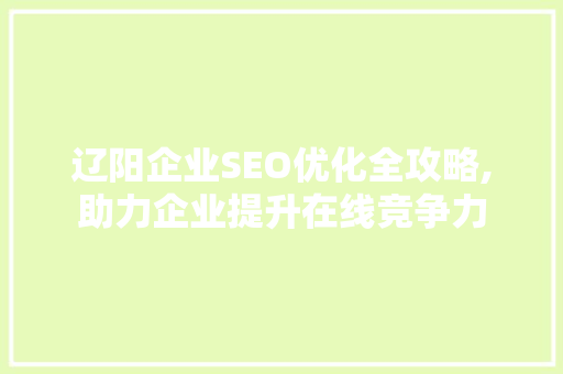 辽阳企业SEO优化全攻略,助力企业提升在线竞争力