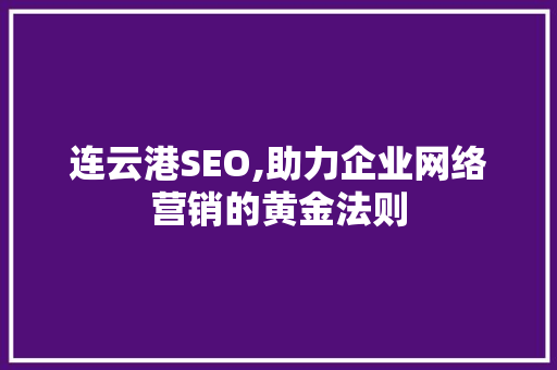 连云港SEO,助力企业网络营销的黄金法则