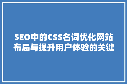SEO中的CSS名词优化网站布局与提升用户体验的关键