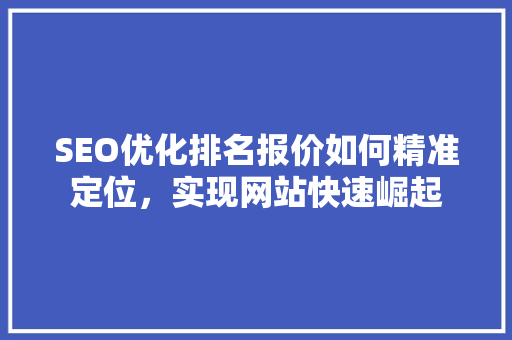 SEO优化排名报价如何精准定位，实现网站快速崛起