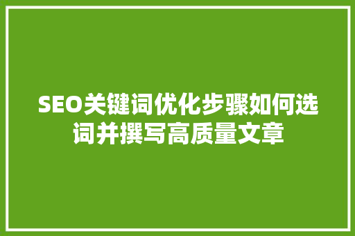 SEO关键词优化步骤如何选词并撰写高质量文章