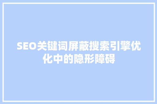 SEO关键词屏蔽搜索引擎优化中的隐形障碍