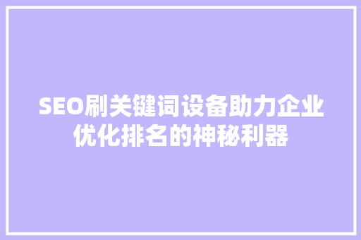 SEO刷关键词设备助力企业优化排名的神秘利器