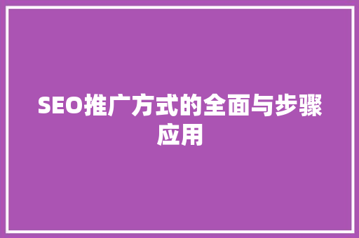 SEO推广方式的全面与步骤应用