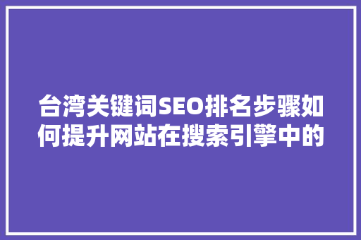 台湾关键词SEO排名步骤如何提升网站在搜索引擎中的竞争力