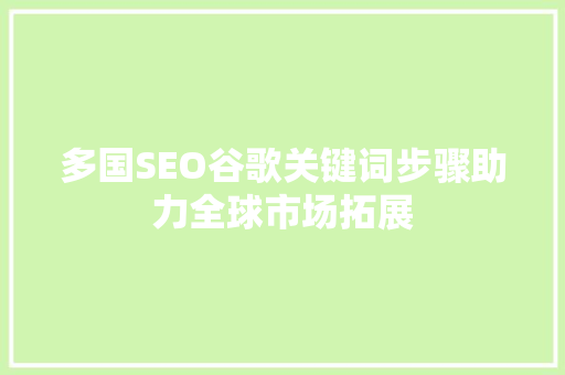 多国SEO谷歌关键词步骤助力全球市场拓展