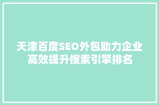 天津百度SEO外包助力企业高效提升搜索引擎排名
