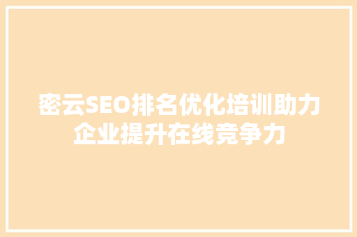 密云SEO排名优化培训助力企业提升在线竞争力