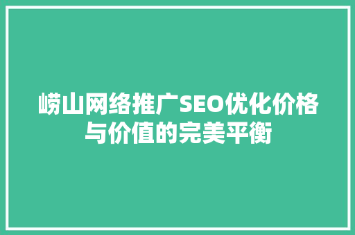 崂山网络推广SEO优化价格与价值的完美平衡