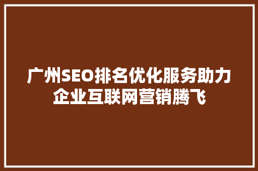 广州SEO排名优化服务助力企业互联网营销腾飞