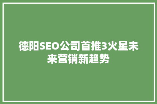 德阳SEO公司首推3火星未来营销新趋势
