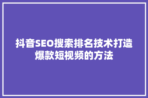抖音SEO搜索排名技术打造爆款短视频的方法