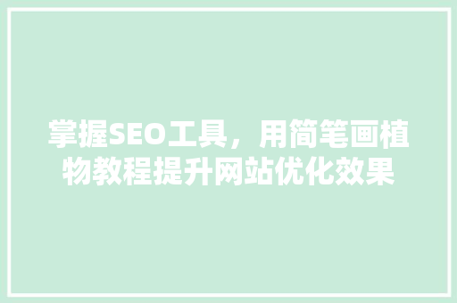 掌握SEO工具，用简笔画植物教程提升网站优化效果