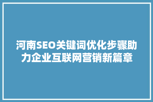 河南SEO关键词优化步骤助力企业互联网营销新篇章