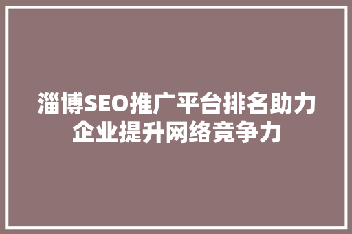 淄博SEO推广平台排名助力企业提升网络竞争力