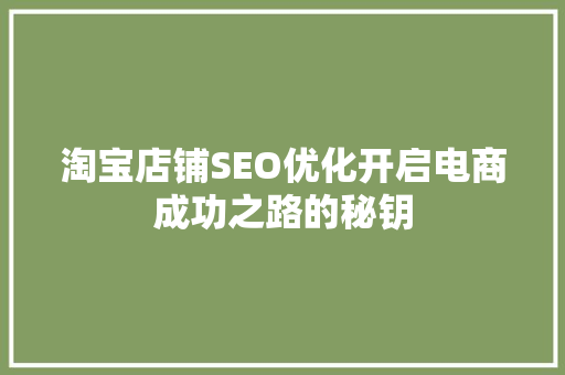 淘宝店铺SEO优化开启电商成功之路的秘钥