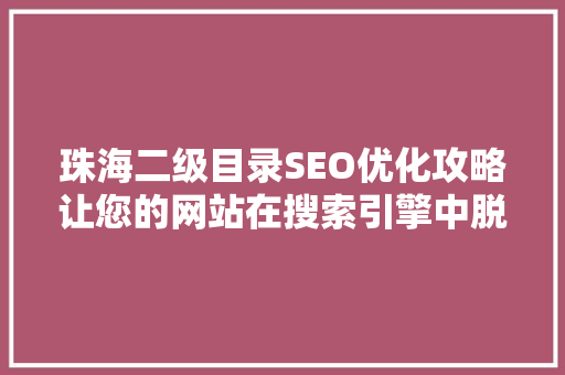 珠海二级目录SEO优化攻略让您的网站在搜索引擎中脱颖而出