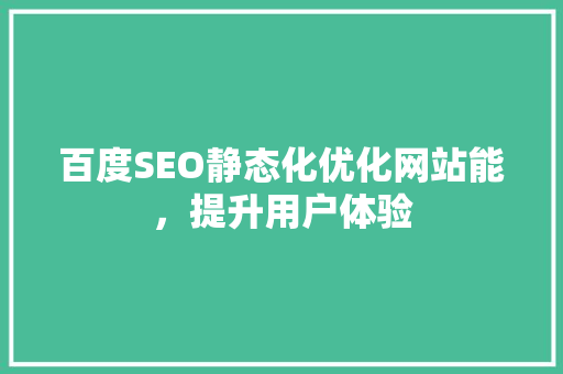 百度SEO静态化优化网站能，提升用户体验