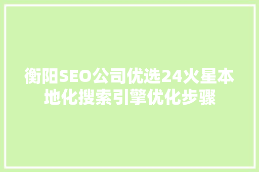 衡阳SEO公司优选24火星本地化搜索引擎优化步骤