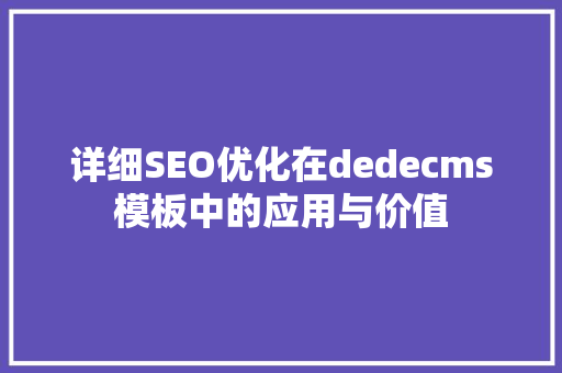 详细SEO优化在dedecms模板中的应用与价值